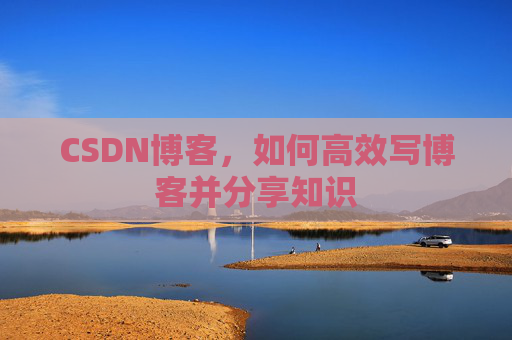 CSDN博客，如何高效写博客并分享知识